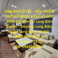 BÁN NHÀ Ở TẾT - SIÊU PHẨM PHỐ CỔ NGỌC LÂM-LÔ GÓC KINH DOANH Tại Long Biên