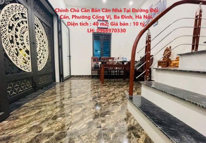 Chính Chủ Cần Bán Căn Nhà Tại Đường Đội Cấn, Phường Cống Vị, Ba Đình, Hà Nội.