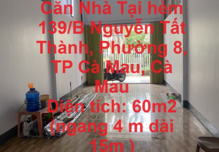 CHÍNH CHỦ Bán Căn Nhà Tại hẻm 139/B Nguyễn Tất Thành, Phường 8, TP Cà Mau, Cà Mau