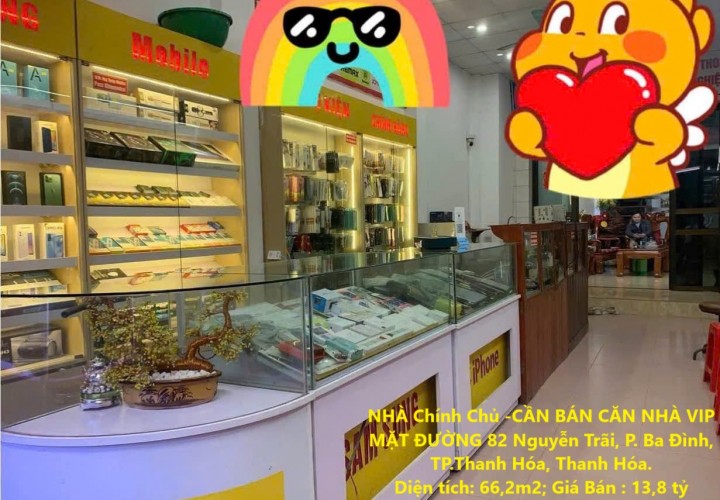 NHÀ Chính Chủ -CẦN BÁN CĂN NHÀ VIP MẶT ĐƯỜNG 82 Nguyễn Trãi, P. Ba Đình, TP.Thanh Hóa, Thanh Hóa.