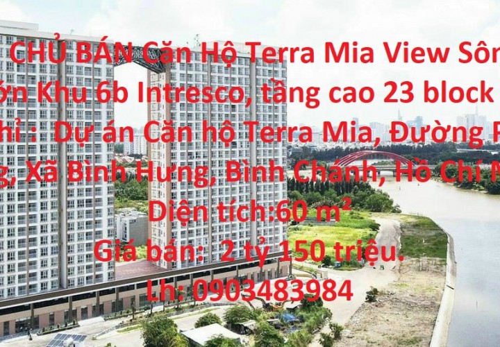 CHÍNH CHỦ BÁN Căn Hộ Terra Mia View Sông Ông Lớn Khu 6b Intresco, tầng cao 23 block A