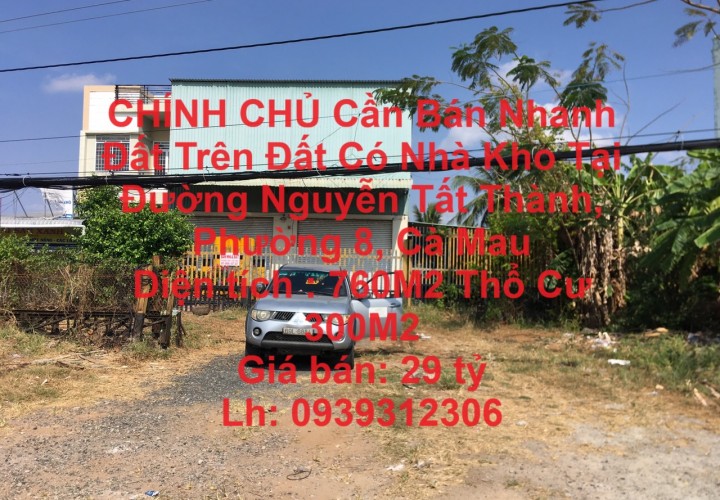 CHÍNH CHỦ Cần Bán Nhanh Đất Trên Đất Có Nhà Kho Tại Đường Nguyễn Tất Thành, Phường 8, Cà Mau