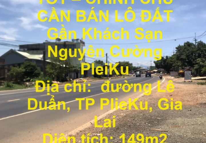 ĐẤT ĐẸP – GIÁ TỐT – CHÍNH CHỦ CẦN BÁN LÔ ĐẤT Gần Khách Sạn Nguyên Cường PleiKu