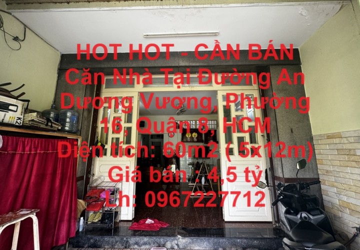 HOT HOT - CẦN BÁN Căn Nhà Tại Đường An Dương Vương, Phường 16, Quận 8, HCM