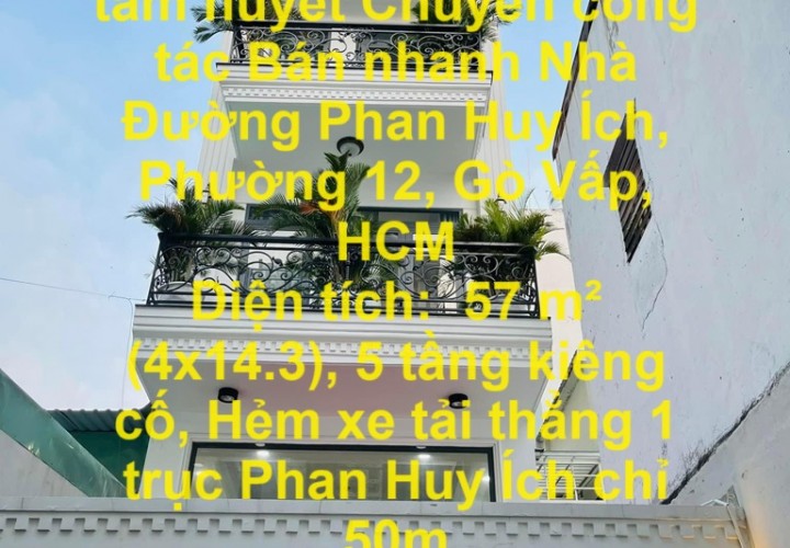 NHÀ CHÍNH CHỦ Xây tâm huyết Chuyển công tác Bán nhanh Nhà Đường Phan Huy Ích, Phường 12, Gò Vấp, HCM