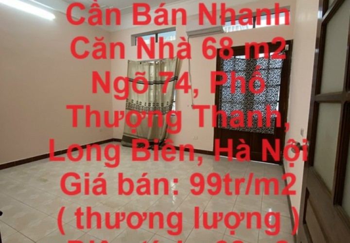 NHÀ CHÍNH CHỦ - Cần Bán Nhanh Căn Nhà 68 m2 Ngõ 74, Phố Thượng Thanh, Long Biên, Hà Nội