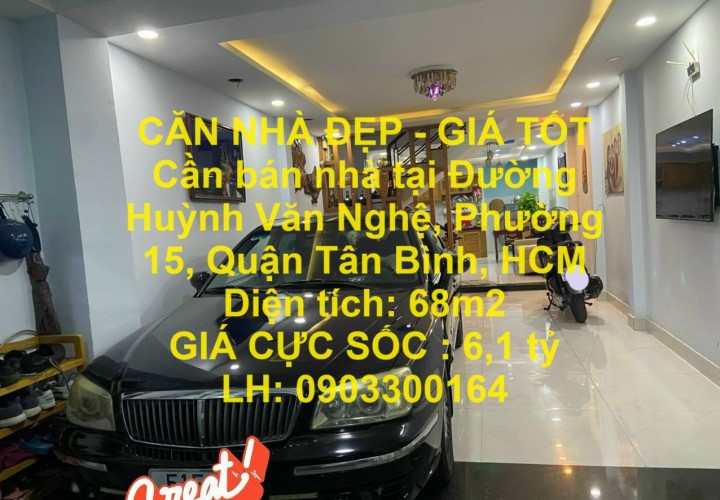 CĂN NHÀ ĐẸP - GIÁ TỐT Cần bán nhà tại Đường Huỳnh Văn Nghệ, Phường 15, Quận Tân Bình, HCM