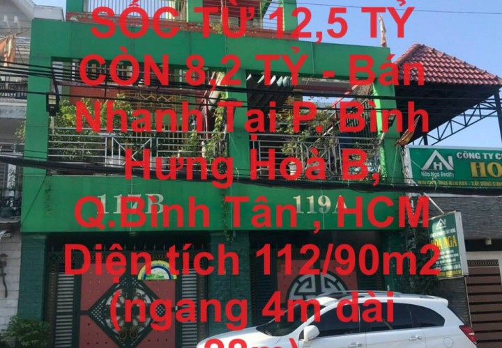 HOT !! GIẢM CỰC SỐC TỪ 12,5 TỶ CÒN 8,2 TỶ - Bán Nhanh Tại P. Bình Hưng Hoà B, Q.Bình Tân , HCM