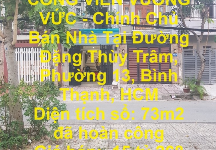 NHÀ VỊ TRÍ ĐẸP CÔNG VIÊN VUÔNG VỨC - Chính Chủ Bán Nhà Tại Đường Đặng Thùy Trâm, Phường 13, Bình Thạnh, HCM