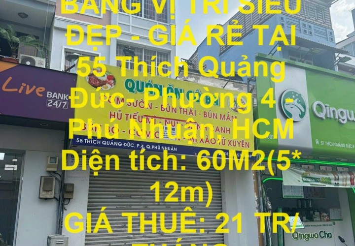 CHO THUÊ MẶT BẰNG VỊ TRÍ SIÊU ĐẸP - GIÁ RẺ TẠI 55 Thích Quảng Đức- Phường 4 - Phú Nhuận, HCM