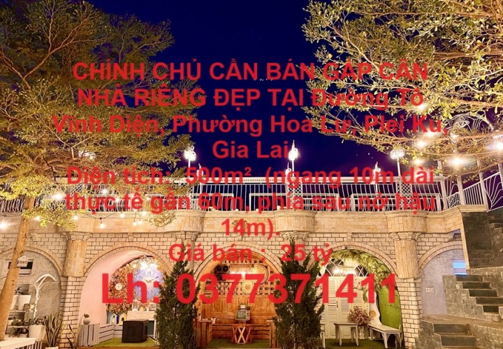 CHÍNH CHỦ CẦN BÁN GẤP CĂN NHÀ RIÊNG ĐẸP TẠI Đường Tô Vĩnh Diện, Phường Hoa Lư, Plei Ku, Gia Lai