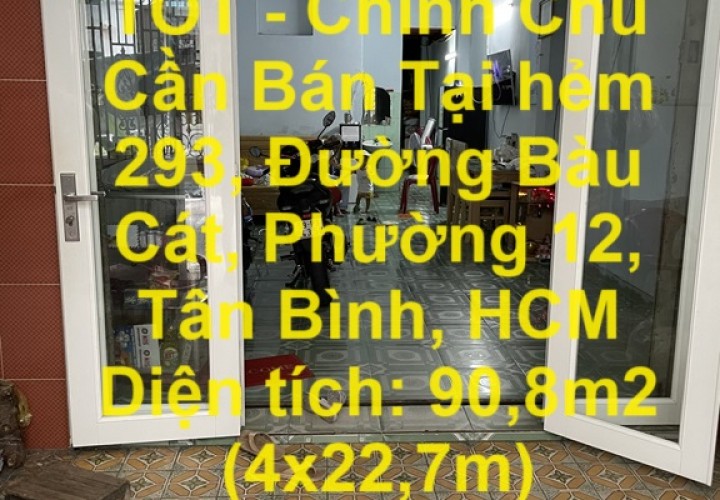 NHÀ ĐẸP - GIÁ TỐT - Chính Chủ Cần Bán Tại hẻm 293, Đường Bàu Cát, Phường 12, Tân Bình, HCM