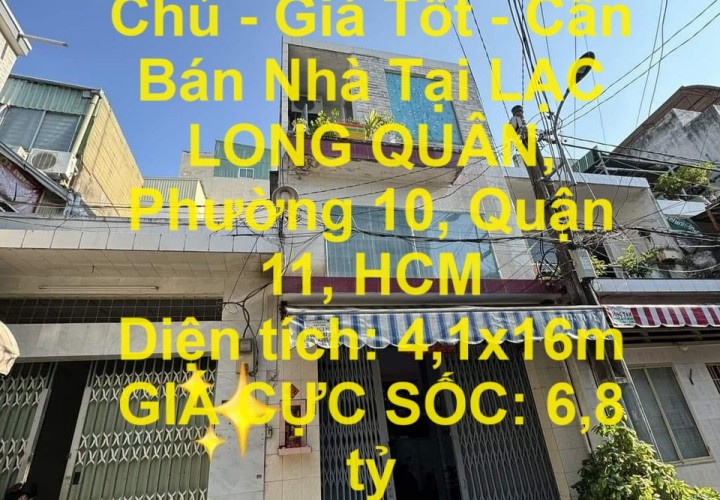 HOT !!! NHÀ Chính Chủ - Giá Tốt - Cần Bán Nhà Tại LẠC LONG QUÂN, Phường 10, Quận 11, HCM