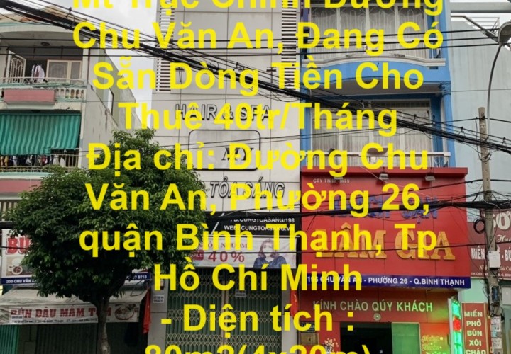 CHÍNH CHỦ - Bán Nhà Mt Trục Chính Đường Chu Văn An, Đang Có Sẵn Dòng Tiền Cho Thuê 40tr/Tháng