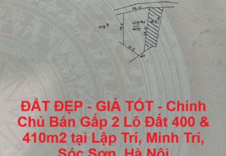 ĐẤT ĐẸP - GIÁ TỐT - Chính Chủ Bán Gấp 2 Lô Đất 400 & 410m2 tại Lập Trí, Minh Trí, Sóc Sơn, Hà Nội