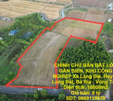 CHÍNH CHỦ - CẦN BÁN ĐẤT LỚN GẦN BIỂN, KHU CÔNG NGHIỆP Xã Láng Dài, Huyện Long Đất, Bà Rịa - Vũng Tàu.