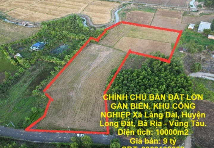 CHÍNH CHỦ - CẦN BÁN ĐẤT LỚN GẦN BIỂN, KHU CÔNG NGHIỆP Xã Láng Dài, Huyện Long Đất, Bà Rịa - Vũng Tàu.