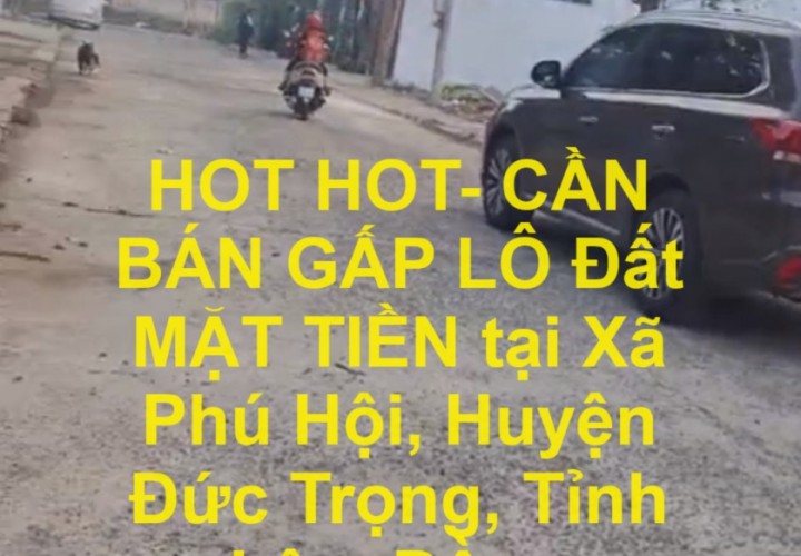 HOT HOT- CẦN BÁN GẤP LÔ Đất  MẶT TIỀN tại Xã Phú Hội, Huyện Đức Trọng, Tỉnh Lâm Đồng