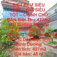 BIỆT THỰ SIÊU ĐẸP – GIÁ SIÊU TỐT – CHÍNH CHỦ BÁN Biệt Thự 427m2 Mặt Đường Đại Lộ Bình Dương.