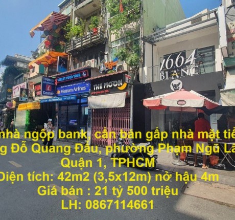 CHỦ NHÀ NGỘP BANK, CẦN BÁN GẤP NHÀ MẶT TIỀN ĐƯỜNG ĐỖ QUANG ĐẨU, P PHẠM NGŨ LÃO, QUẬN 1.