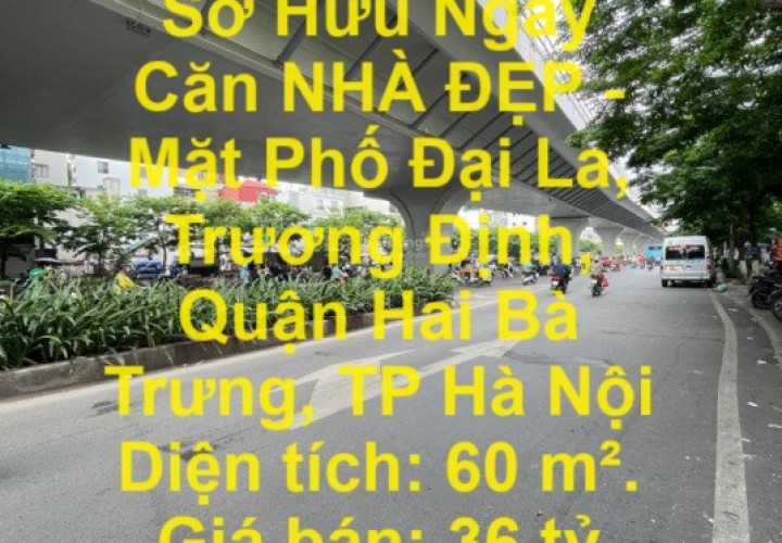 Sở Hữu Ngay Căn NHÀ ĐẸP - Mặt Phố Đại La, Trương Định, Quận Hai Bà Trưng, TP Hà Nội