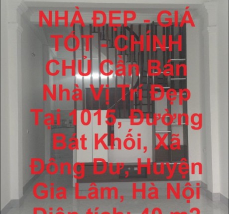 NHÀ ĐẸP - GIÁ TỐT - CHÍNH CHỦ CẦN BÁN NHÀ VỊ TRÍ ĐẸP TẠI XÃ ĐÔNG DƯ, GIA LÂM, HÀ NỘI