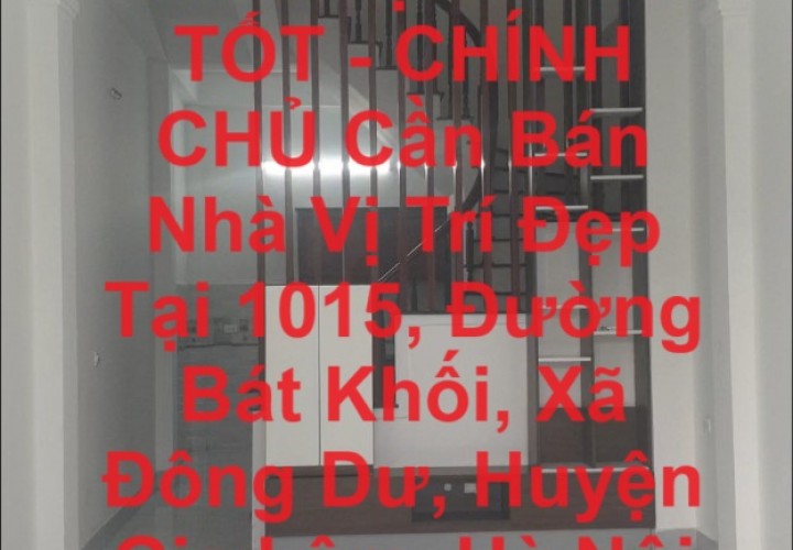 NHÀ ĐẸP - GIÁ TỐT - CHÍNH CHỦ Cần Bán Nhà Vị Trí Đẹp Tại Xã Đông Dư, Gia Lâm, Hà Nội