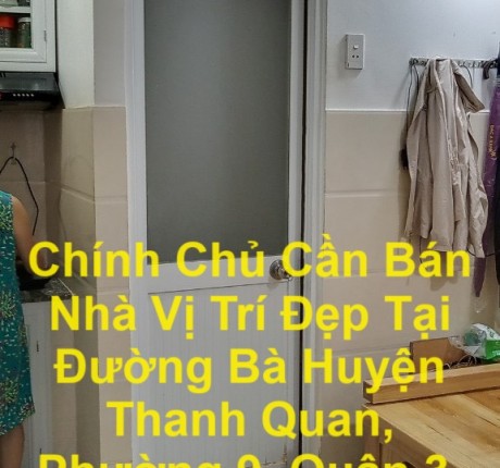 CHÍNH CHỦ CẦN BÁN NHÀ VỊ TRÍ ĐẸP TẠI ĐƯỜNG BÀ HUYỆN THANH QUAN, PHƯỜNG 9, QUẬN 3, HCM