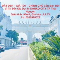 ĐẤT ĐẸP – GIÁ TỐT - CHÍNH CHỦ Cần Bán Đất Vị Trí Đắc Địa Dự án DANKO CITY TP Thái Nguyên