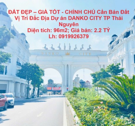 ĐẤT ĐẸP – GIÁ TỐT - CHÍNH CHỦ Cần Bán Đất Vị Trí Đắc Địa Dự án DANKO CITY TP Thái Nguyên