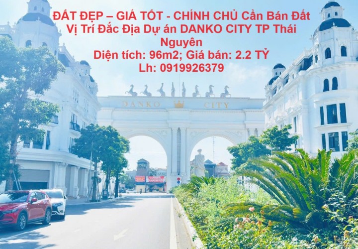 ĐẤT ĐẸP – GIÁ TỐT - CHÍNH CHỦ Cần Bán Đất Vị Trí Đắc Địa Dự án DANKO CITY TP Thái Nguyên