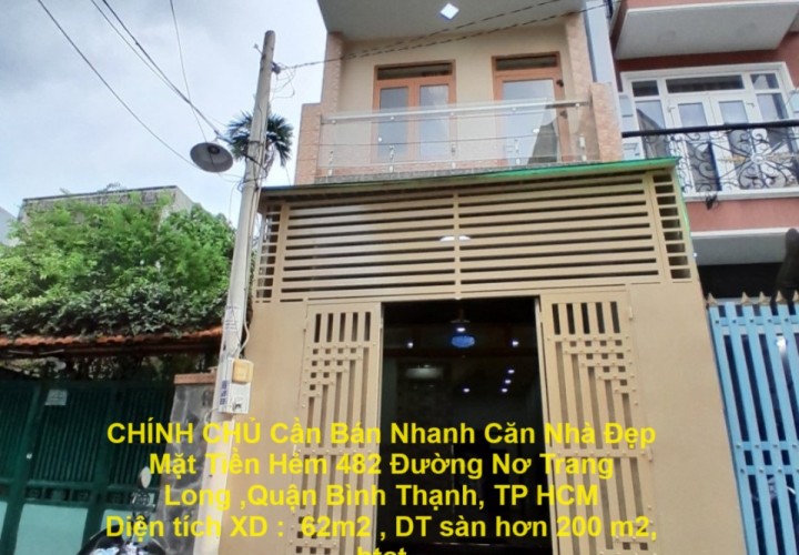 CHÍNH CHỦ Cần Bán Nhanh Căn Nhà Đẹp Mặt Tiền Hẻm 482 Đường Nơ Trang Long ,Quận Bình Thạnh