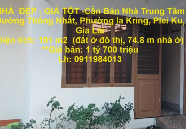 NHÀ  ĐẸP - GIÁ TỐT -Cần Bán Nhà Trung Tâm  Đường Thống Nhất, Phường Ia Kring, Plei Ku, Gia Lai