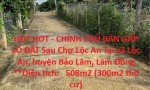 HOT HOT - CHÍNH CHỦ BÁN GẤP  LÔ ĐẤT Sau Chợ Lộc An Tại xã Lộc An, huyện Bảo Lâm, Lâm Đồng