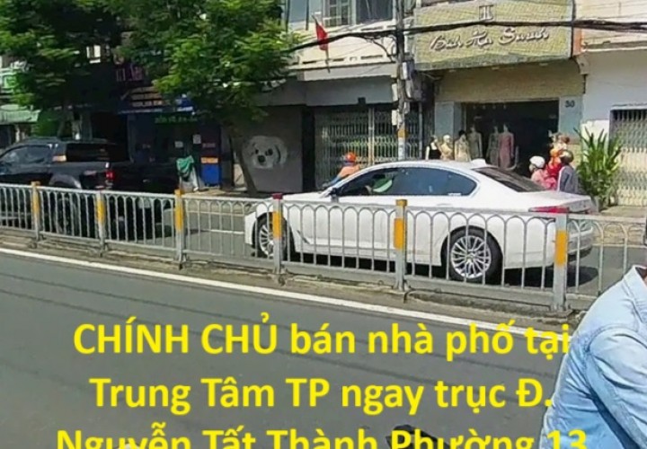 CHÍNH CHỦ bán nhà phố tại Trung Tâm TP ngay trục Đ. Nguyễn Tất Thành Phường 13 (P12 trước đây)