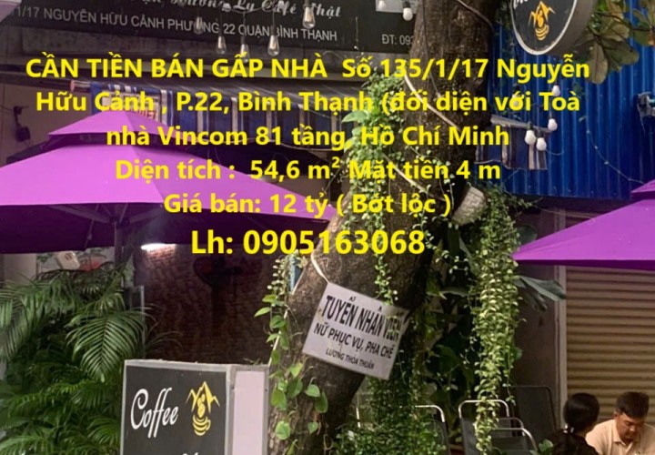 CẦN TIỀN BÁN GẤP NHÀ  Số 135/1/17 Nguyễn Hữu Cảnh , P.22, Bình Thạnh (đối diện với Toà nhà Vincom 81 tầng)