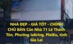 NHÀ ĐẸP - GIÁ TỐT - CHÍNH CHỦ BÁN Căn Nhà 71 Lê Thánh Tôn, Phường IaKring, PleiKu