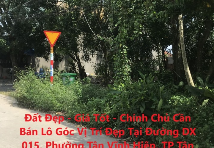 Đất Đẹp - Giá Tốt - Chính Chủ Cần Bán Lô Góc Vị Trí Đẹp Tại Đường DX 015, TP Tân Uyên, Bình Dương