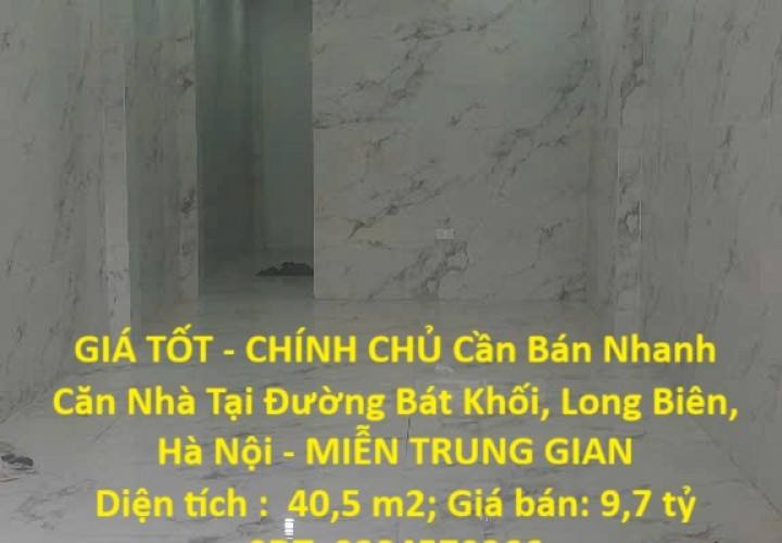 GIÁ TỐT - CHÍNH CHỦ Cần Bán Nhanh Căn Nhà Tại Đường Bát Khối, Long Biên, Hà Nội - MIỄN TRUNG GIAN