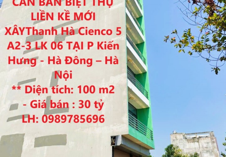 CẦN BÁN BIỆT THỰ LIỀN KỀ MỚI XÂYThanh Hà Cienco 5 A2-3 LK 06 TẠI P Kiến Hưng - Hà Đông – Hà Nội