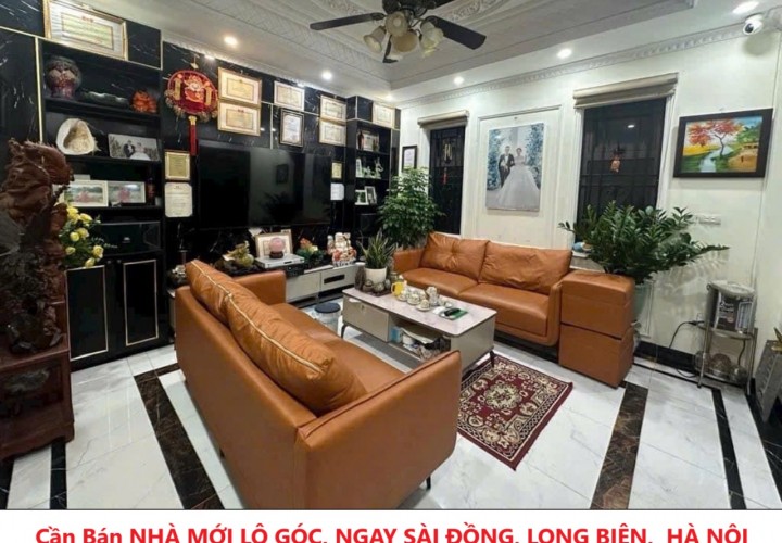 Cần Bán NHÀ MỚI LÔ GÓC, NGAY SÀI ĐỒNG, LONG BIÊN,  HÀ NỘI