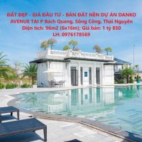 ĐẤT ĐẸP - GIÁ ĐẦU TƯ - BÁN ĐẤT NỀN DỰ ÁN DANKO AVENUE TẠI P Bách Quang, Sông Công, Thái Nguyên