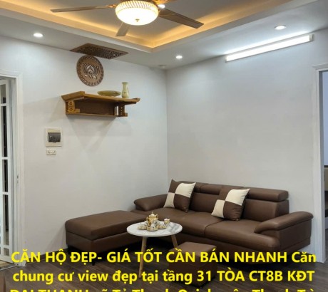 CĂN HỘ ĐẸP- GIÁ TỐT CẦN BÁN NHANH Căn chung cư view đẹp tại tầng 31 TÒA CT8B KĐT ĐẠI THANH .