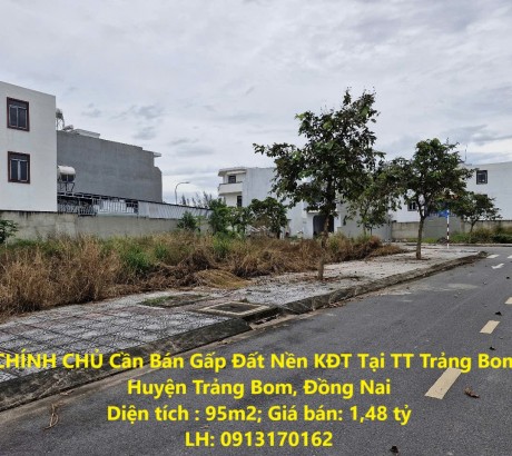 CHÍNH CHỦ Cần Bán Gấp Đất Nền KĐT Tại TT Trảng Bom, Huyện Trảng Bom, Đồng Nai