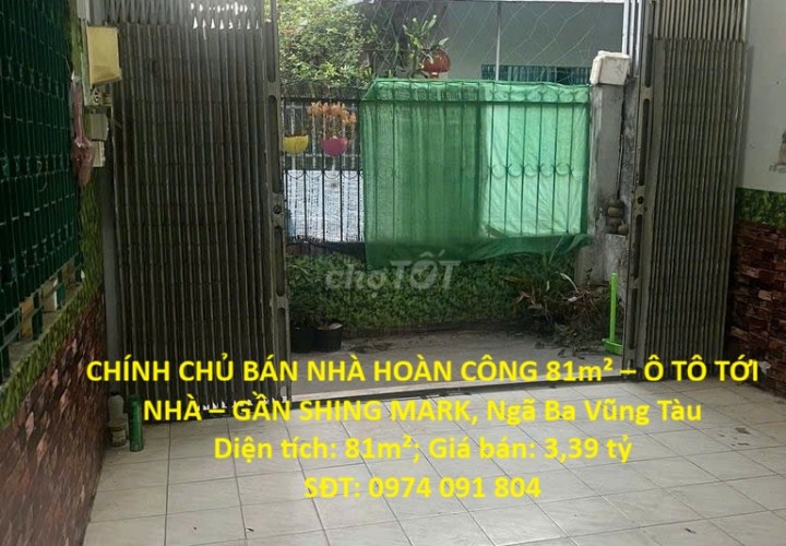 CHÍNH CHỦ BÁN NHÀ HOÀN CÔNG 81m² – Ô TÔ TỚI NHÀ – GẦN SHING MARK, Ngã Ba Vũng Tàu