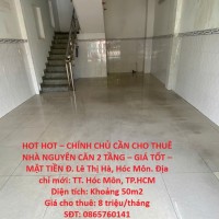 HOT HOT – CHÍNH CHỦ CẦN CHO THUÊ NHÀ NGUYÊN CĂN 2 TẦNG – GIÁ TỐT – MẶT TIỀN Đ. Lê Thị Hà, Hóc Môn