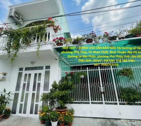HOT HOT – CHÍNH CHỦ CẦN BÁN NHÀ TẠI Đường Lê Văn Phấn, phường Phú Thủy, TP. Phan Thiết, Bình Thuận