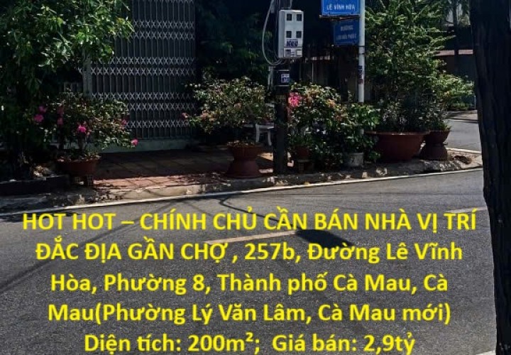 HOT HOT – CHÍNH CHỦ CẦN BÁN NHÀ VỊ TRÍ ĐẮC ĐỊA GẦN CHỢ , Phường 8, Thành phố Cà Mau,