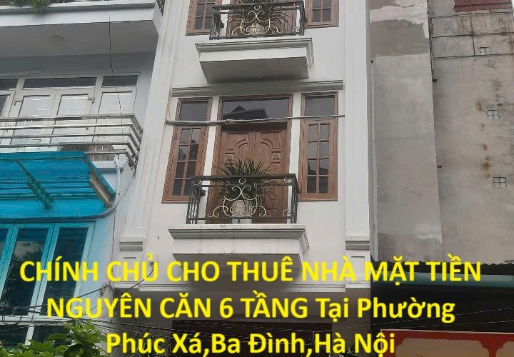 CHÍNH CHỦ CHO THUÊ NHÀ MẶT TIỀN NGUYÊN CĂN 6 TẦNG Tại Phường Phúc Xá,Ba Đình,Hà Nội