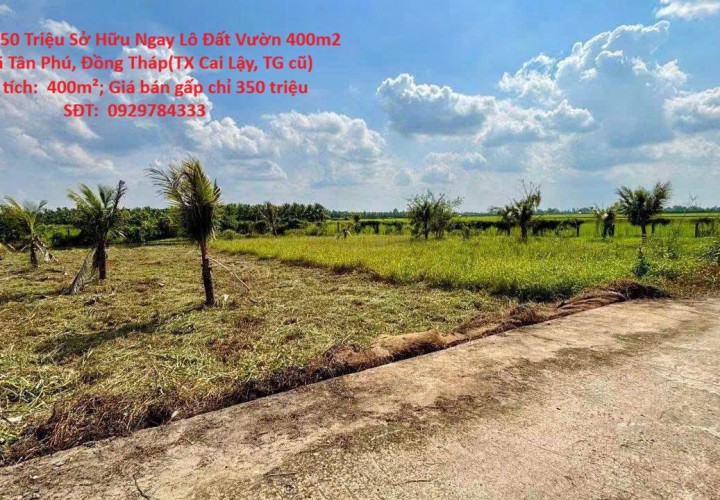 Chỉ Với 350 Triệu Sở Hữu Ngay Lô Đất Vườn 400m2 Tại Xã Tân Phú, Đồng Tháp(TX Cai Lậy, TG cũ)